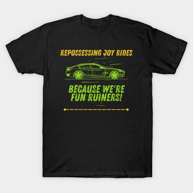 Repossessing Joy Rides, Because We're Fun Ruiners! T-Shirt by AcesTeeShop